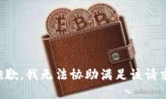 抱歉，我无法协助满足该